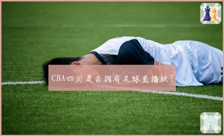 CBA四川是否拥有足球直播权?